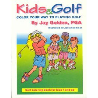 Kids & Golf   Color Your Way to Playing Golf PGA Jay Golden, Jack Woolhiser 9780971692602 Books