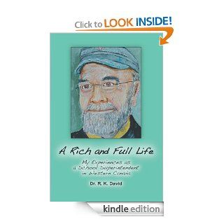 A Rich and Full Life My Experiences as a School Superintendent in Western Canada eBook Dr. R. K. David Kindle Store