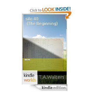 Silo Saga Silo 40 (The Beginning) (Kindle Worlds Novella) eBook T.A. Walters Kindle Store