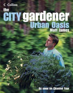 The City Gardener Urban Oasis Matt James 9780007176281 Books