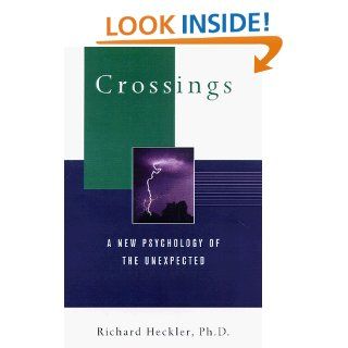 Crossings Everyday People, Unexpected Events, and Life Affirming Change Richard A Heckler Ph.D. 9780151003419 Books