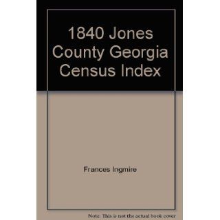 1840 Jones County Georgia Census Index Frances Ingmire Books