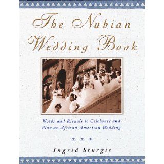 The Nubian Wedding Book Words and Rituals to Celebrate and Plan an African American Wedding Ingrid Sturgis 9780517705018 Books