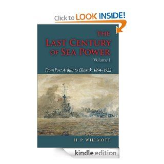 The Last Century of Sea Power From Port Arthur to Chanak, 1894 1922 Volume 1 eBook H. P. Willmott Kindle Store