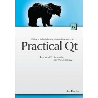 Practical Qt Real World Solutions to Real World Problems Matthias Kalle Dalheimer, Jesper Pedersen 9783898642804 Books