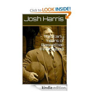 The Early Years of Basketball (Annotated) eBook Josh Harris Kindle Store