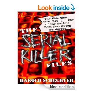 The Serial Killer Files The Who, What, Where, How, and Why of the World's Most Terrifying Murderers eBook Harold Schechter Kindle Store