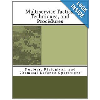 Multiservice Tactics, Techniques, and Procedures Nuclear, Biological, and Chemical Defense Operations Army, Marine Corps, Navy Air Force 9781466393264 Books