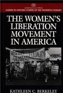 The Women's Liberation Movement in America (Greenwood Press Guides to Historic Events of the Twentieth Century) Kathleen Berkeley 9780313298752 Books