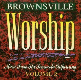 Brownsville Worship   Music From the Pensacola Outpouring, Volume 2 Music