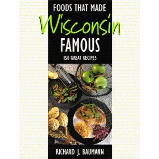 Foods That Made Wisconsin Famous 150 Great Recipes Stan Stoga, Richard, J. Baumann 9780915024704 Books