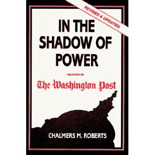 In the Shadow of Power The Story of the Washington Post Chalmers M. Roberts 9780932020710 Books