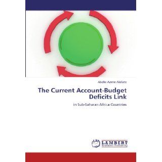 The Current Account Budget Deficits Link in Sub Saharan Africa Countries Abebe Azene Akelate 9783845440569 Books