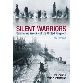 Silent Warriors Submarine Wrecks of the British Isles   England's East Coast to Kent Ron Young, Pamela Armstrong 9780752438764 Books