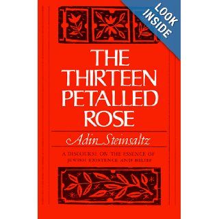 The Thirteen Petalled Rose A Discourse On The Essence Of Jewish Existence And Belief Adin Steinsaltz 9780465085613 Books