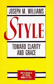 Style Toward Clarity and Grace (Chicago Guides to Writing, Editing, and Publishing) (9780226899152) Joseph M. Williams Books
