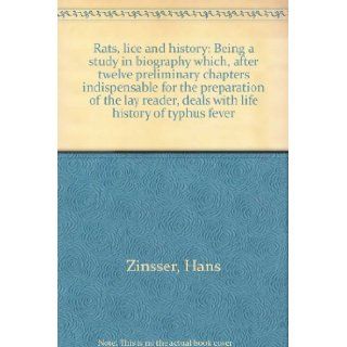Rats, lice and history Being a study in biography which, after twelve preliminary chapters indispensable for the preparation of the lay reader, deals with life history of typhus fever Hans Zinsser Books