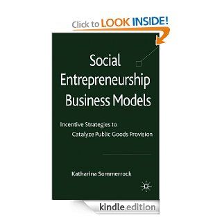Social Entrepreneurship Business Models Incentive Strategies to Catalyze Public Goods Provision eBook Dr Katharina Sommerrock Kindle Store