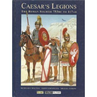 Caesar's Legions The Roman Soldier, 753 BC to 117 AD Nicholas V Sekunda, Simon Northwood 9781841760995 Books