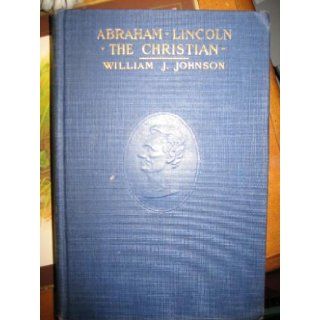 Abraham Lincoln The Christian William J. Johnson Books