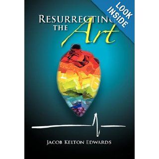 Resurrecting the Art Jacob Kelton Edwards 9781465369499 Books