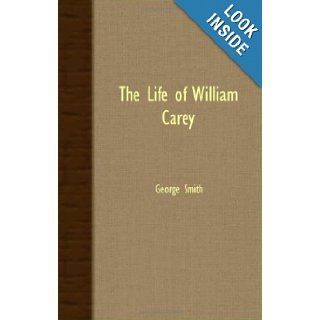 The Life of William Carey Smith George Smith, George Smith 9781408633502 Books