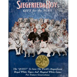 Siegfried & Roy's Gift for the Ages (The "Quest" To Save The World's Magnificent Royal White Tigers And Magical White Lions For Future Generations) Robert & Melinda Macy Books