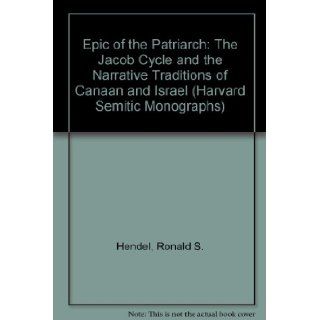 Epic of the Patriarch The Jacob Cycle and the Narrative Traditions of Canaan and Israel (Harvard Semitic Monographs) Ronald S. Hendel 9781555401849 Books