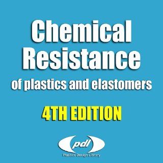 Chemical Resistance of Plastics and Elastomers, 4th edition Database, Fourth Edition Rubbers, Thermoplastics, Thermoplastic Elastomers, and Thermosets (Plastics Design Library) William Woishnis 9780815515272 Books