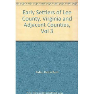 Early Settlers of Lee County, Virginia and Adjacent Counties, Vol 3 Hattie Byrd Bales Books