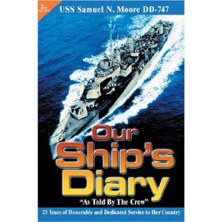 Our Ship's Diary "As Told By The Crew" USS Samuel N. Moore DD 747 Bob Culver 9780595337620 Books