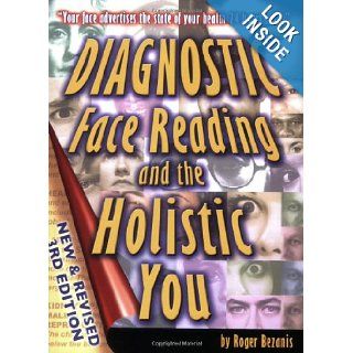 Diagnostic Face Reading and the Holistic You, Revised 3rd Edition Roger Bezanis 9780615183329 Books