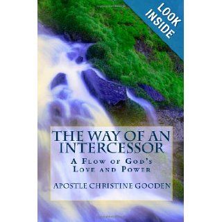 The Way of an Intercessor A Flow of God's Love and Power Apostle Christine Gooden 9781452822198 Books