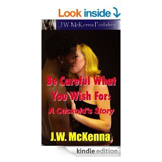 Be Careful What You Wish For A Cuckold's Story eBook J.W. McKenna Kindle Store