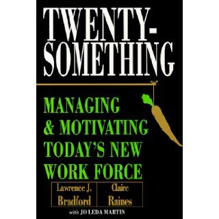 Twentysomething Managing and Motivating Today's New Workforce Lawrence J. Bradford, Claire Raines 9780942361629 Books
