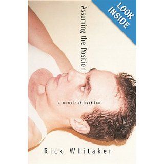 Assuming the Position A Memoir of Hustling Rick Whitaker 9781568582023 Books