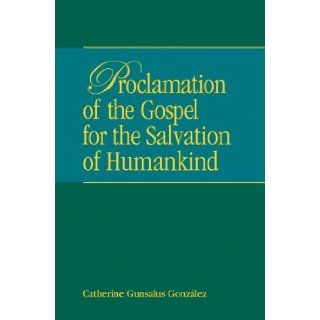 Proclamation of the Gospel for the Salvation of Humankind (Great Ends of the Church) Catherine Gunsalus Gonzalez 9781571530431 Books