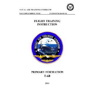 CNATRA P 766 T 6B Primary Formation FLIGHT TRAINING INSTRUCTION 2011 NAVAL AIR TRAINING COMMAND Books