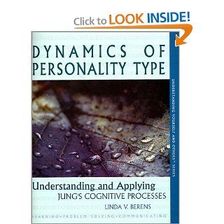 Dynamics of Personality Type  Understanding and Applying Jung's Cognitive Processes (Understanding yourself and others series) Linda V. Berens 9780966462456 Books