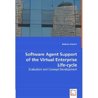 Software Agent Support of the Virtual Enterprise Life cycle Evaluation and Concept Development Andreas Grnert 9783639000627 Books