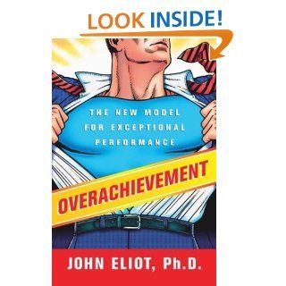 Overachievement The New Model For Exceptional Performance John, Ph.D. Eliot, John Eliot Books