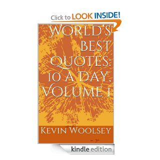 World's Best Quotes 10 a Day, Volume 1 (World's Best Quotes) eBook Kevin Woolsey Kindle Store