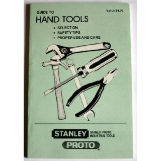 Guide To Hand Tools Selection, Safety Tips, Proper Use and Care (Stanley Proto Industrial Tools) Books