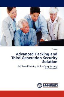 Advanced Hacking and Third Generation Security Solution Self Paced Training Kit for Cyber Security  Professionals (9783848449170) Anto. Y Books