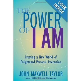 The Power of I Am Creating a New World of Enlightened Personal Interaction John Maxwell Taylor, Peter A. Levine 9781583941423 Books