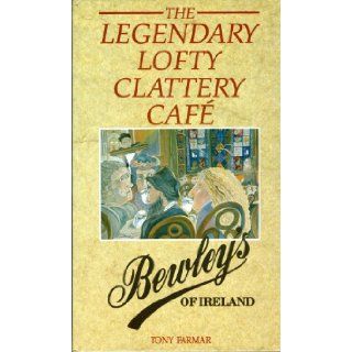 The Legendary Lofty Clattery Cafe Bewley's of Ireland Tony Farmar 9780951402207 Books