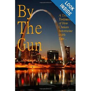 By The Gun A True Testimony of How Choices Intertwine With Fate Derrick D. Williams 9781490966366 Books