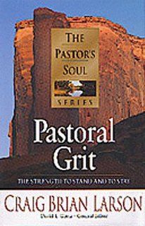 Pastoral Grit The Strength to Stand and to Stay (The Pastor's Soul Series) Craig Brian Larson, David L. Goetz 9781556619694 Books