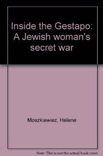 Inside the Gestapo A Jewish woman's secret war Helene Moszkiewiez 9780771598333 Books