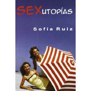 Sexutopias (Spanish Edition) Sofia Ruiz 9788488052131 Books